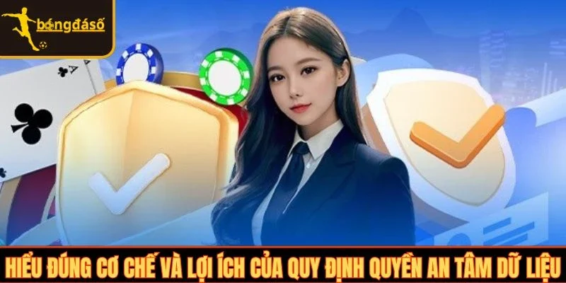 Hiểu đúng cơ chế và lợi ích của quy định quyền an tâm dữ liệu