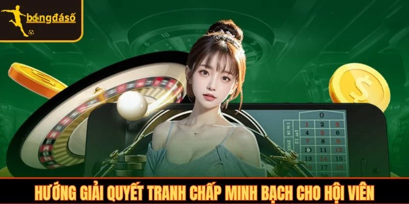 Hướng giải quyết tranh chấp minh bạch cho hội viên